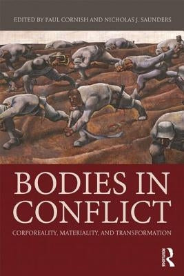 Bodies in Conflict: Corporeality, Materiality, and Transformation by Cornish, Paul