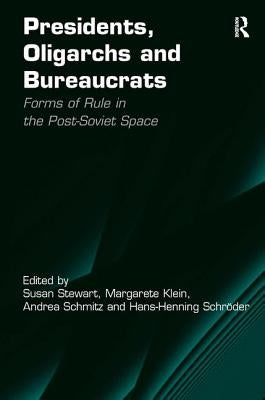 Presidents, Oligarchs and Bureaucrats: Forms of Rule in the Post-Soviet Space by Klein, Margarete
