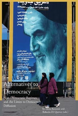 Alternatives to Democracy - Non-Democratic Regimes and the Limits to Democracy Diffusion in Eurasia by Baracani, Elena