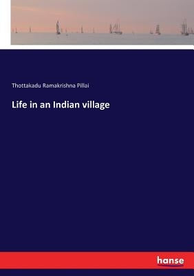 Life in an Indian village by Ramakrishna Pillai, Thottakadu