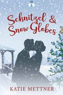 Schnitzel and Snow Globes: A Small Town Michigan Christmas Romance by Mettner, Katie