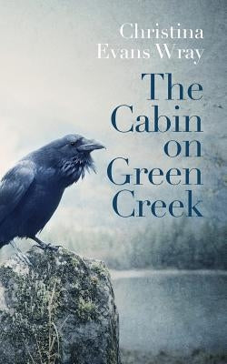 The Cabin on Green Creek by Wray, Christina Evans
