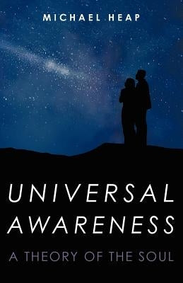 Universal Awareness: A Theory of the Soul by Heap, Michael