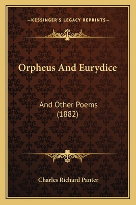 Orpheus And Eurydice: And Other Poems (1882) by Panter, Charles Richard