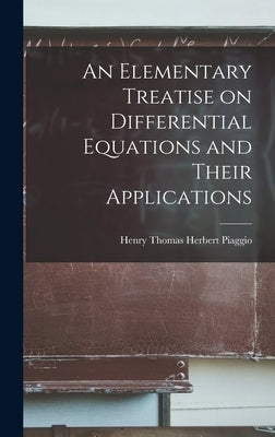 An Elementary Treatise on Differential Equations and Their Applications by Piaggio, Henry Thomas Herbert