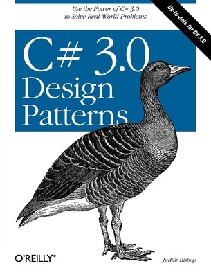 C# 3.0 Design Patterns: Use the Power of C# 3.0 to Solve Real-World Problems by Bishop, Judith