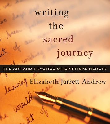 Writing the Sacred Journey: Art and Practice of Spiritual Memoir by Andrew, Elizabeth Jarrett
