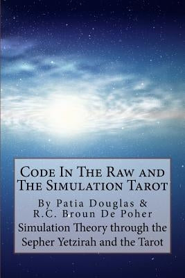 Code in the Raw and the Simulation Tarot: A Unique Interpretation of the Sepher Yetzirah and the Tarot by Broun de Poher, Roger C.