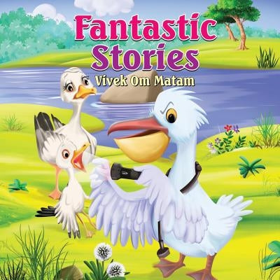 Fantastic Stories: Bedtime stories for four year olds as narrated by a four year old by Matam, Vivek Om