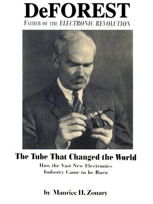 DeForest: Father of the Electronic Revolution by Zouary, Maurice H.