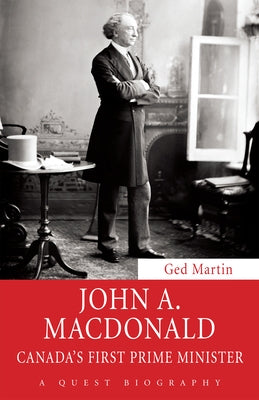 John A. MacDonald: Canada's First Prime Minister by Martin, Ged
