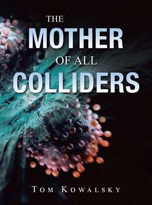 The Mother of All Colliders by Kowalsky, Tom