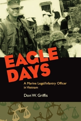 Eagle Days: A Marine Legal/Infantry Officer in Vietnam by Griffis, Donald W.