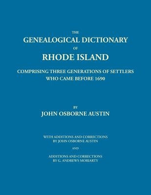 Genealogical Dictionary of Rhode Island: Comprising Three Generations of Settlers Who Came Before 1690. With Additions and Corrections by John Osborne by Austin, John Osborne