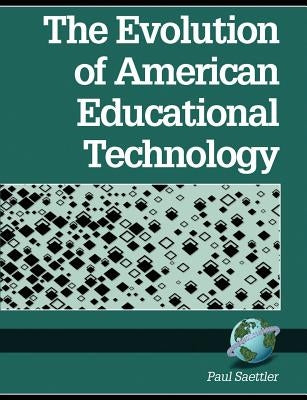 The Evolution of American Educational Technolgy (PB) by Saettler, L. Paul