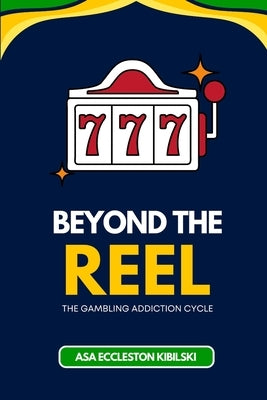 Beyond the Reel: The Gambling Addiction Cycle by Eccleston Kibilski, Asa