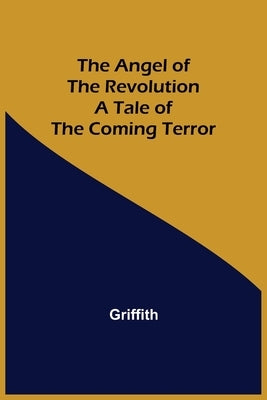 The Angel of the Revolution: A Tale of the Coming Terror by Griffith