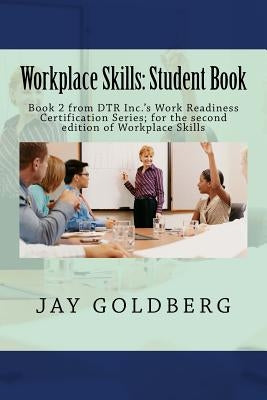 Workplace Skills: Student Book: Book 2 from DTR Inc.'s Work Readiness Certification Series; for the second edition of Workplace Skills by Goldberg, Jay