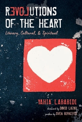 Revolutions of the Heart: Literary, Cultural, & Spiritual by Lababidi, Yahia