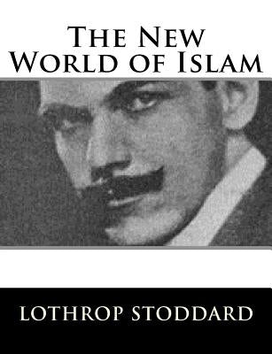 The New World of Islam by Stoddard, Lothrop