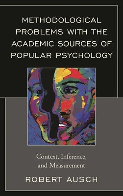 Methodological Problems with the Academic Sources of Popular Psychology: Context, Inference, and Measurement by Ausch, Robert