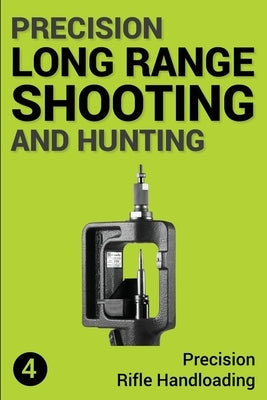 Precision Long Range Shooting And Hunting: Precision Rifle Handloading (Reloading) by Gillespie-Brown, Jon