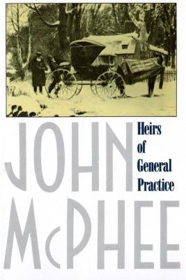 Heirs of General Practice by McPhee, John