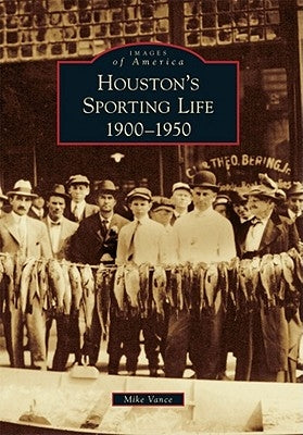 Houston's Sporting Life: 1900-1950 by Vance, Mike