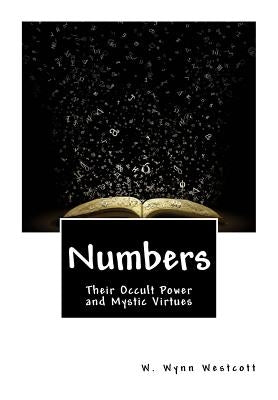 Numbers: Their Occult Power and Mystic Virtues by Westcott, W. Wynn
