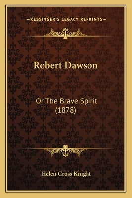 Robert Dawson: Or The Brave Spirit (1878) by Knight, Helen Cross