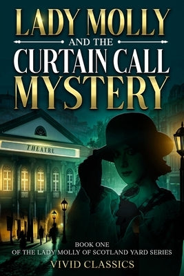 Lady Molly and the Curtain Call Mystery: A Case of Passion, Deceit, and Justice in Edwardian London by Vivid Classics