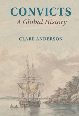 Convicts: A Global History by Anderson, Clare