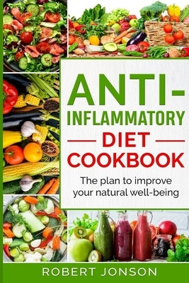 Anti-Inflammatory Diet Cookbook: The Plan to Improve Your Natural Well-Being by Jonson, Robert