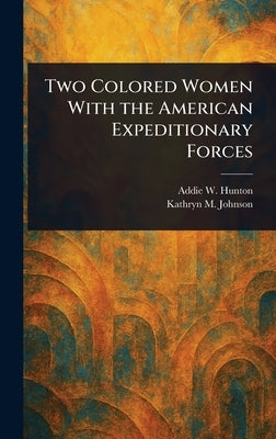 Two Colored Women With the American Expeditionary Forces by Hunton, Addie W.