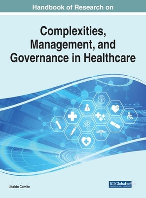 Handbook of Research on Complexities, Management, and Governance in Healthcare by Comite, Ubaldo