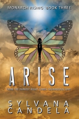 Arise: From the Darkest Night Comes Courageous Love by Candela, Sylvana