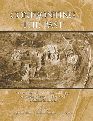 Confronting the Past: Archaeological and Historical Essays on Ancient Israel in Honor of William G. Dever by Gitin