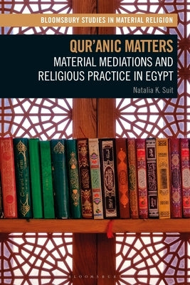 Qur'anic Matters: Material Mediations and Religious Practice in Egypt by Suit, Natalia K.