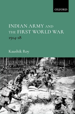 Indian Army and the First World War by Roy, Kaushik