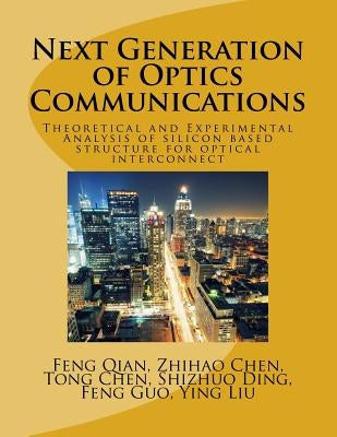 Next Generation of Optics Communications: Theoretical and Experimental Analysis of silicon based structure for optical interconnect by Chen, Zhihao