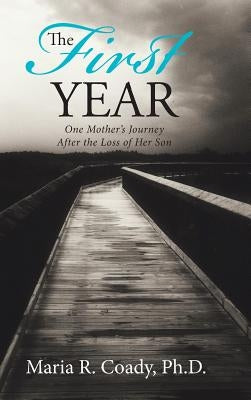 The First Year: One Mother's Journey After the Loss of Her Son by Coady, Maria R.