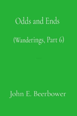 Odds and Ends: (Wanderings Part 6) by Beerbower, John E.