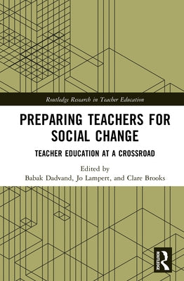 Preparing Teachers for Social Change: Teacher Education at a Crossroad by Dadvand, Babak