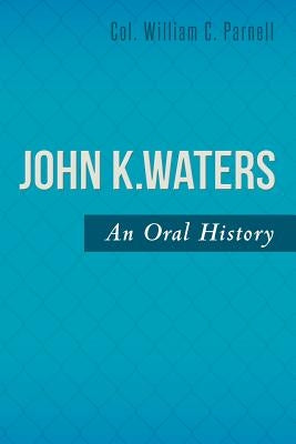 John K. Waters: An Oral History by Parnell, William C.