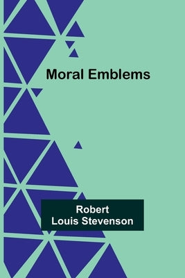 Moral Emblems by Stevenson, Robert Louis