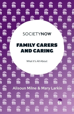 Family Carers and Caring: What It's All about by Milne, Alisoun