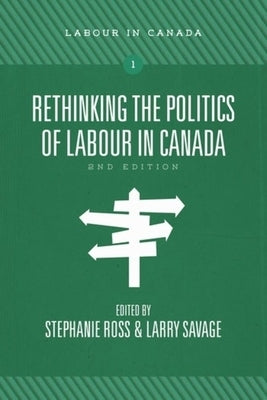 Rethinking the Politics of Labour in Canada, 2nd Ed. by Ross, Stephanie