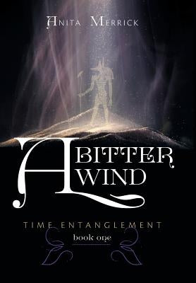 A Bitter Wind: Time Entanglement by Merrick, Anita