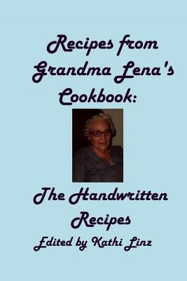 Recipes from Grandma Lena's Cookbook: The Handwritten Recipes by Linz, Kathi