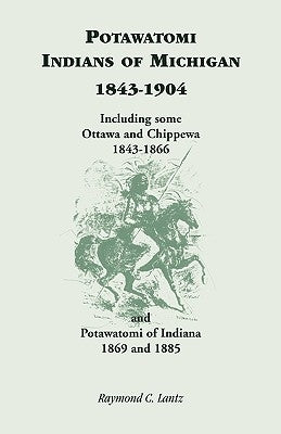 Potawatomi Indians of Michigan, 1843-1904, Including Some Ottawa and Chippewa, 1843-1866, and Potawatomi of Indiana, 1869 and 1885 by Lantz, Raymond C.